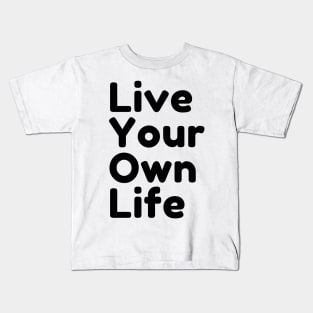 Live Your Own Life Kids T-Shirt